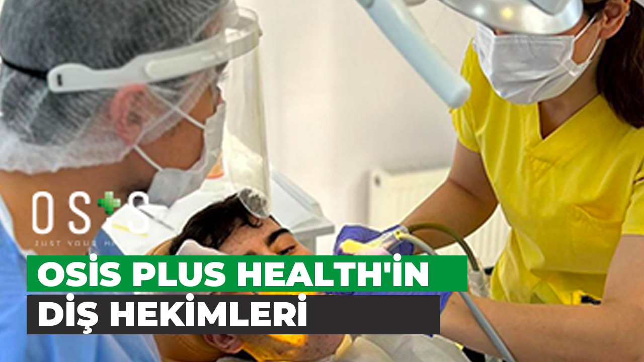 Osis Plus Health'in Diş Hekimleri Sizi Bekliyor!